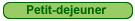 >> Petit-dejeuner